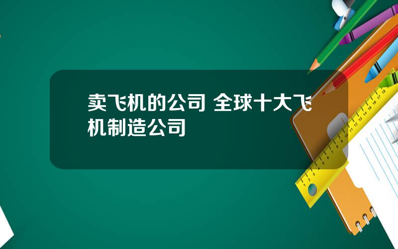 卖飞机的公司 全球十大飞机制造公司